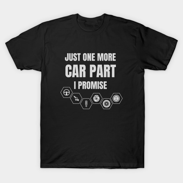 Just One More Car Part I Promise T-Shirt by 30.Dec